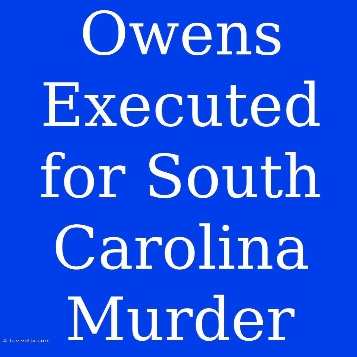 Owens Executed For South Carolina Murder