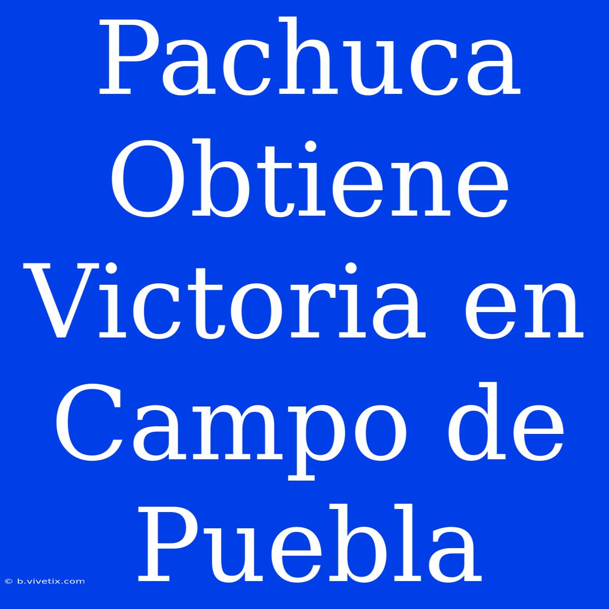 Pachuca Obtiene Victoria En Campo De Puebla