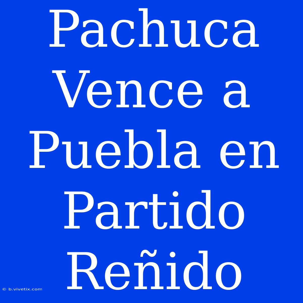 Pachuca Vence A Puebla En Partido Reñido