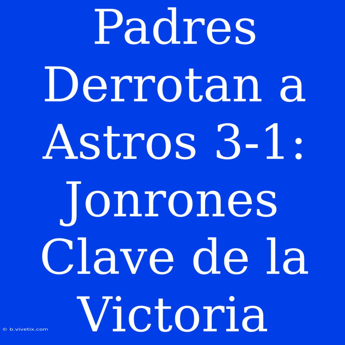 Padres Derrotan A Astros 3-1: Jonrones Clave De La Victoria