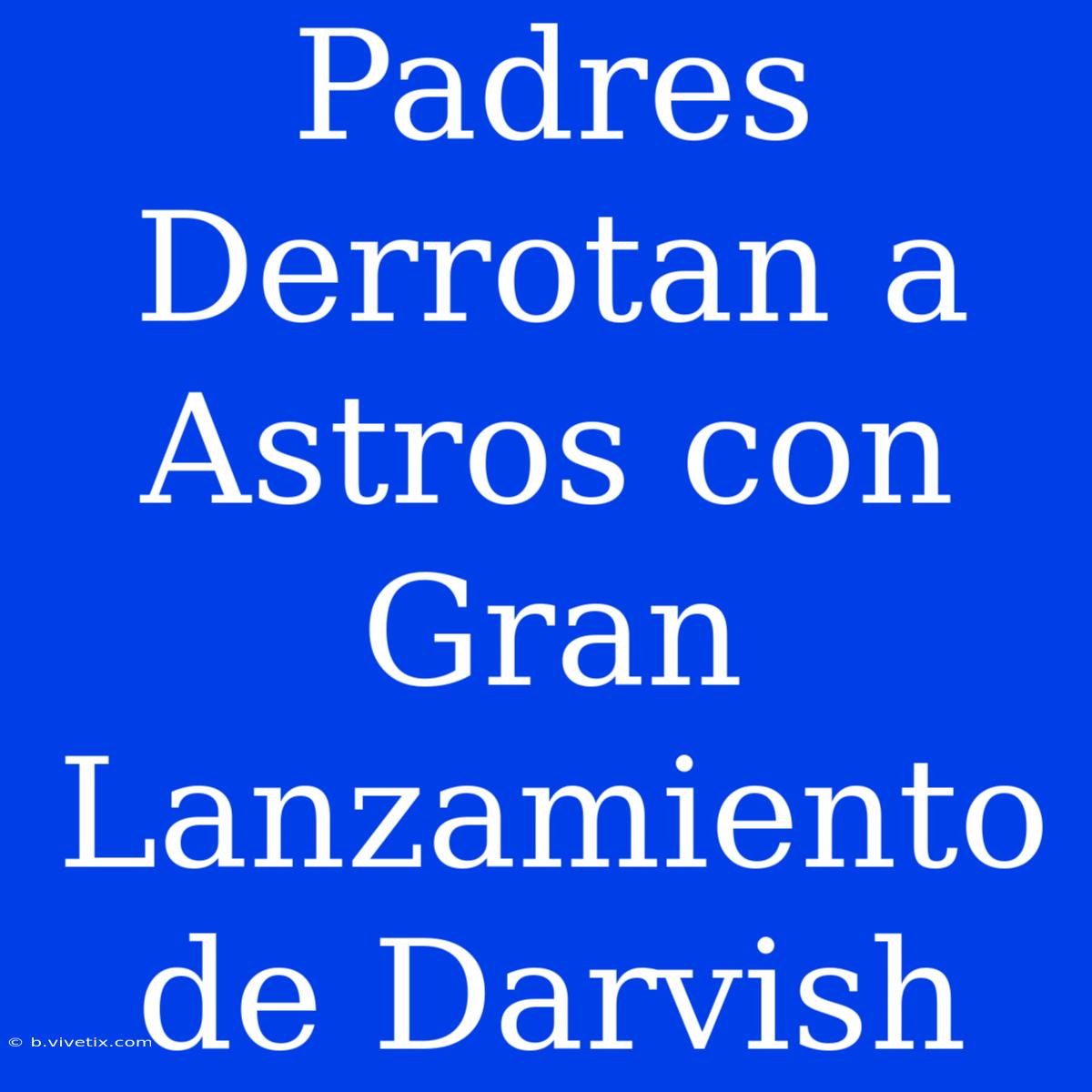 Padres Derrotan A Astros Con Gran Lanzamiento De Darvish