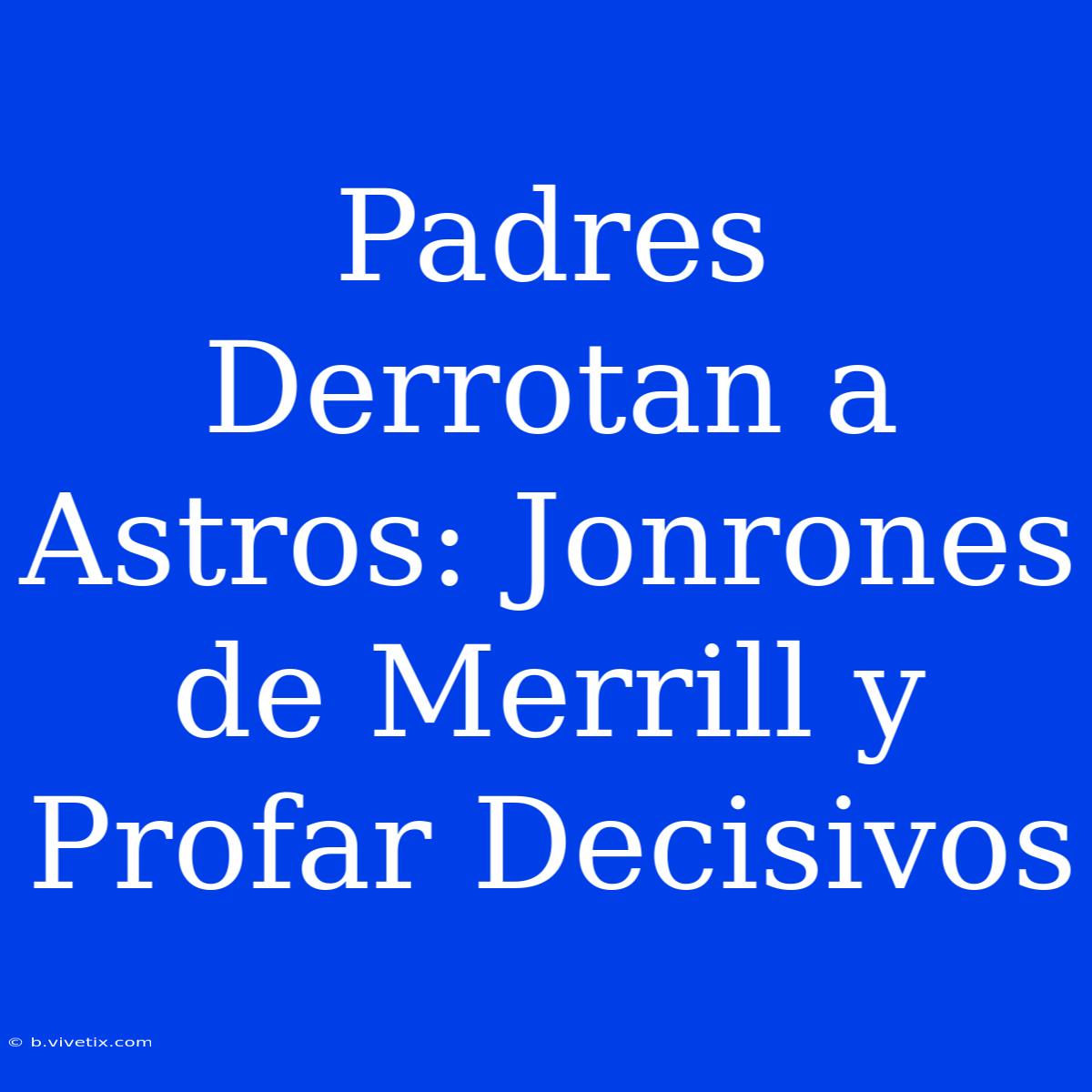 Padres Derrotan A Astros: Jonrones De Merrill Y Profar Decisivos 