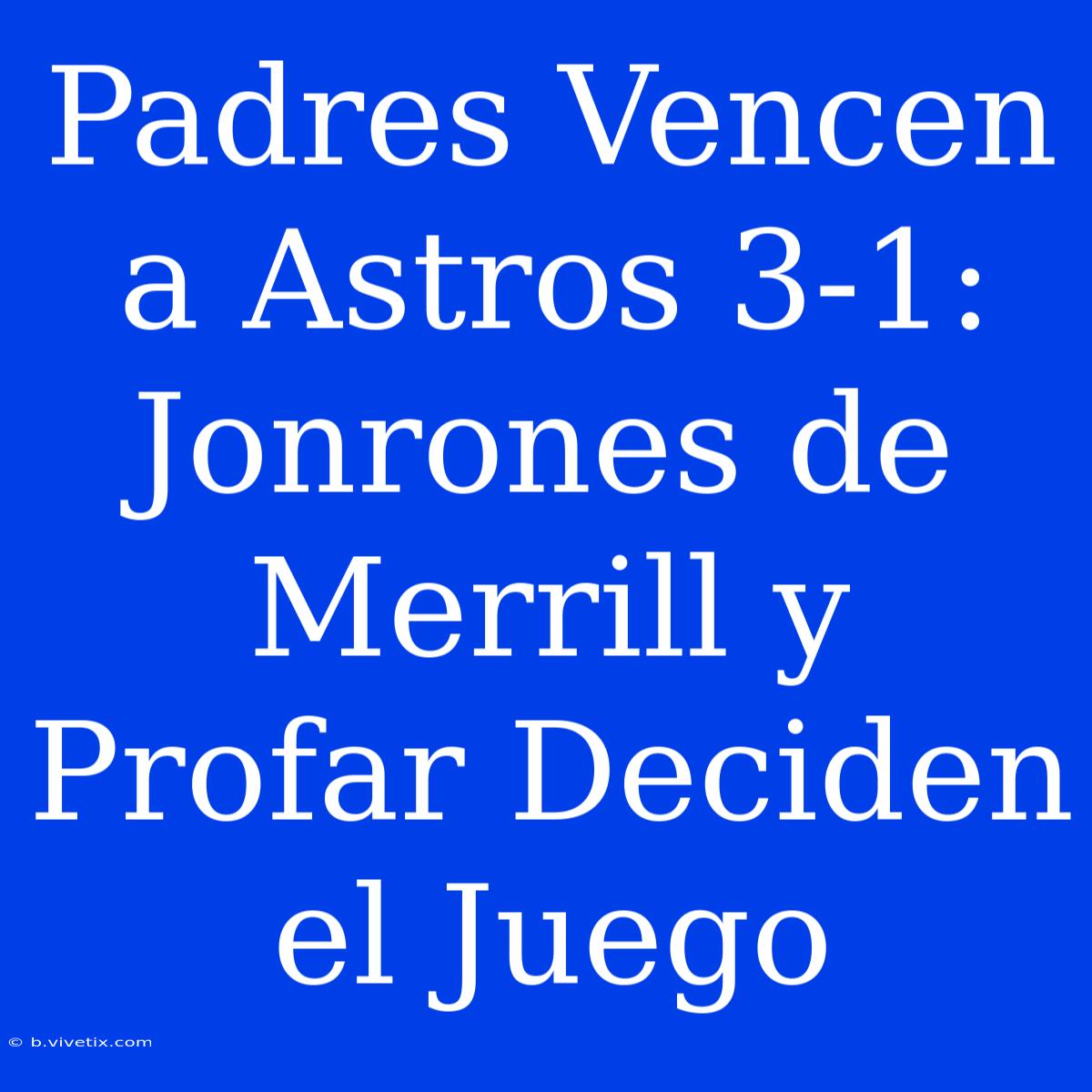 Padres Vencen A Astros 3-1: Jonrones De Merrill Y Profar Deciden El Juego