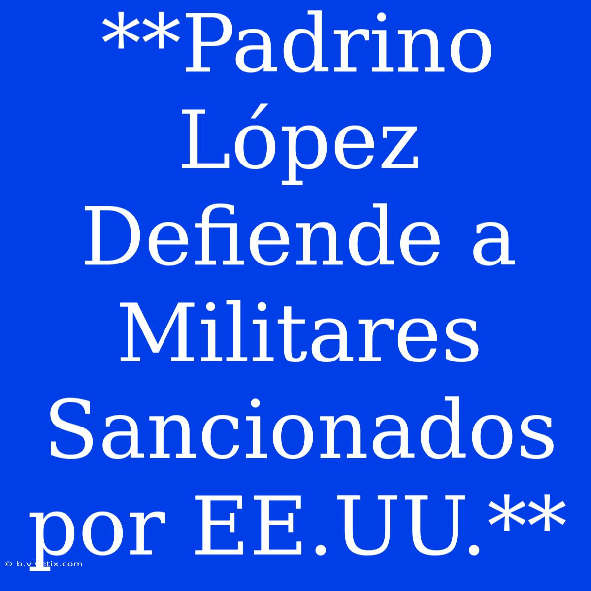 **Padrino López Defiende A Militares Sancionados Por EE.UU.**