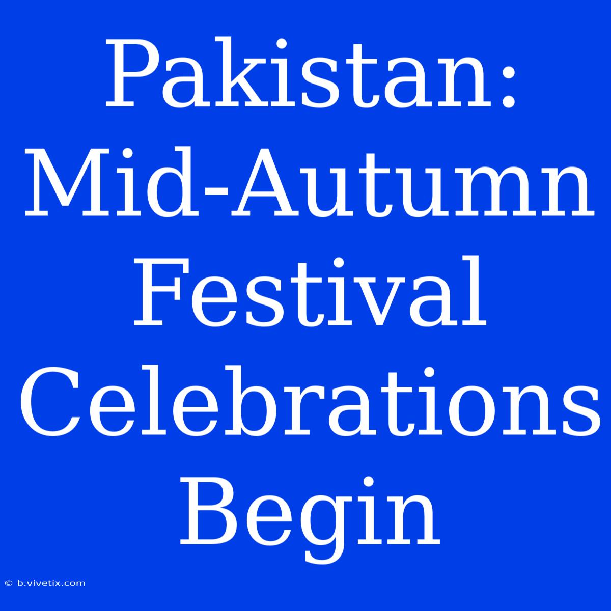 Pakistan: Mid-Autumn Festival Celebrations Begin