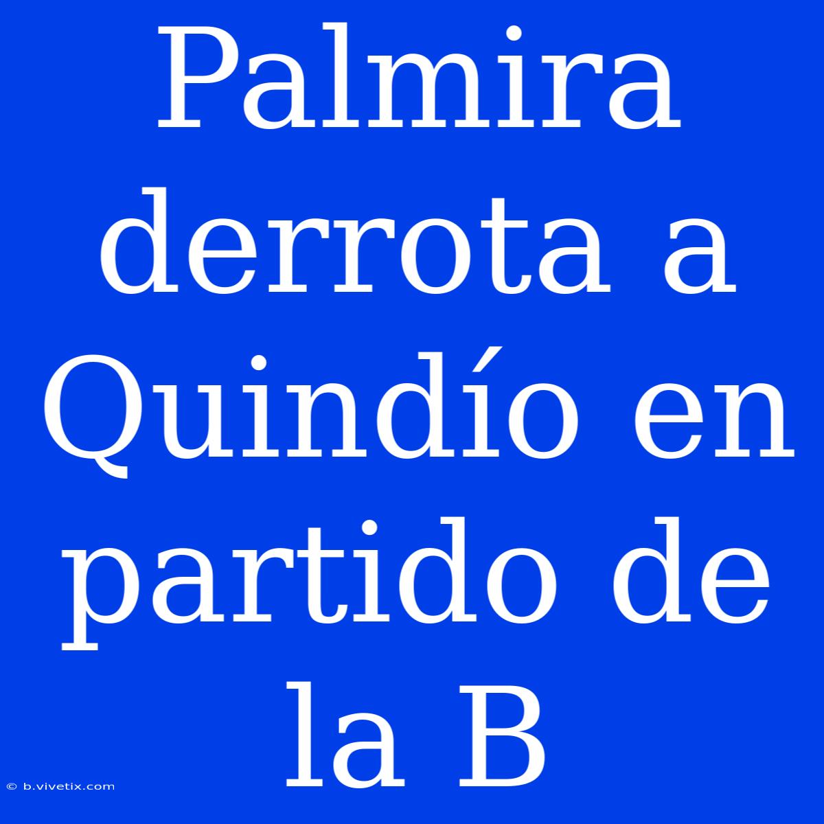 Palmira Derrota A Quindío En Partido De La B