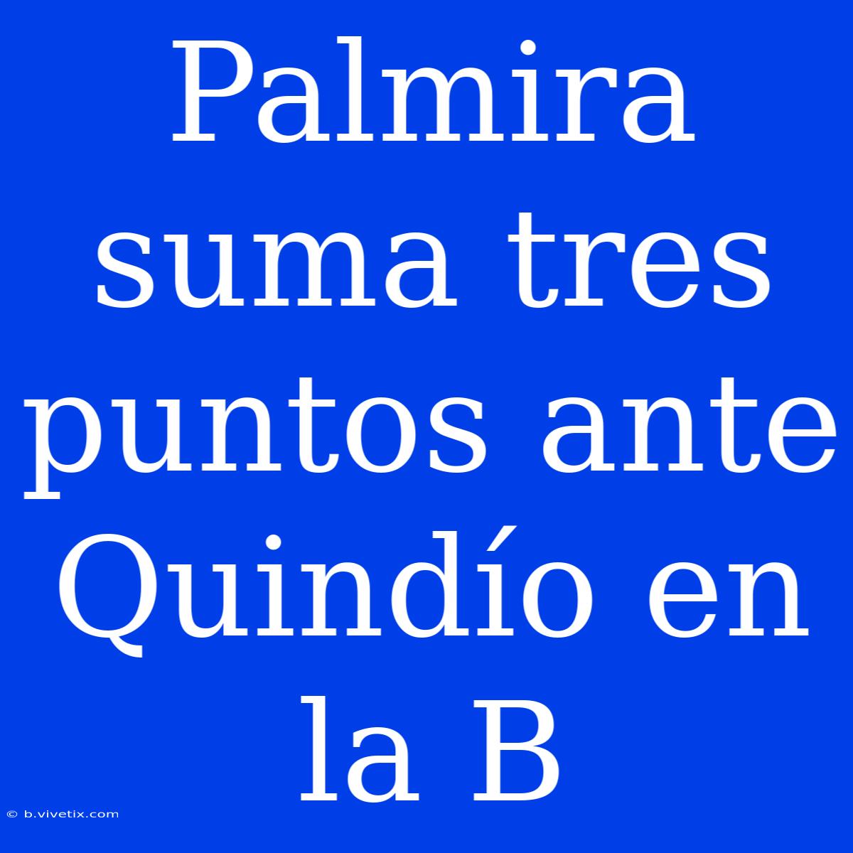 Palmira Suma Tres Puntos Ante Quindío En La B