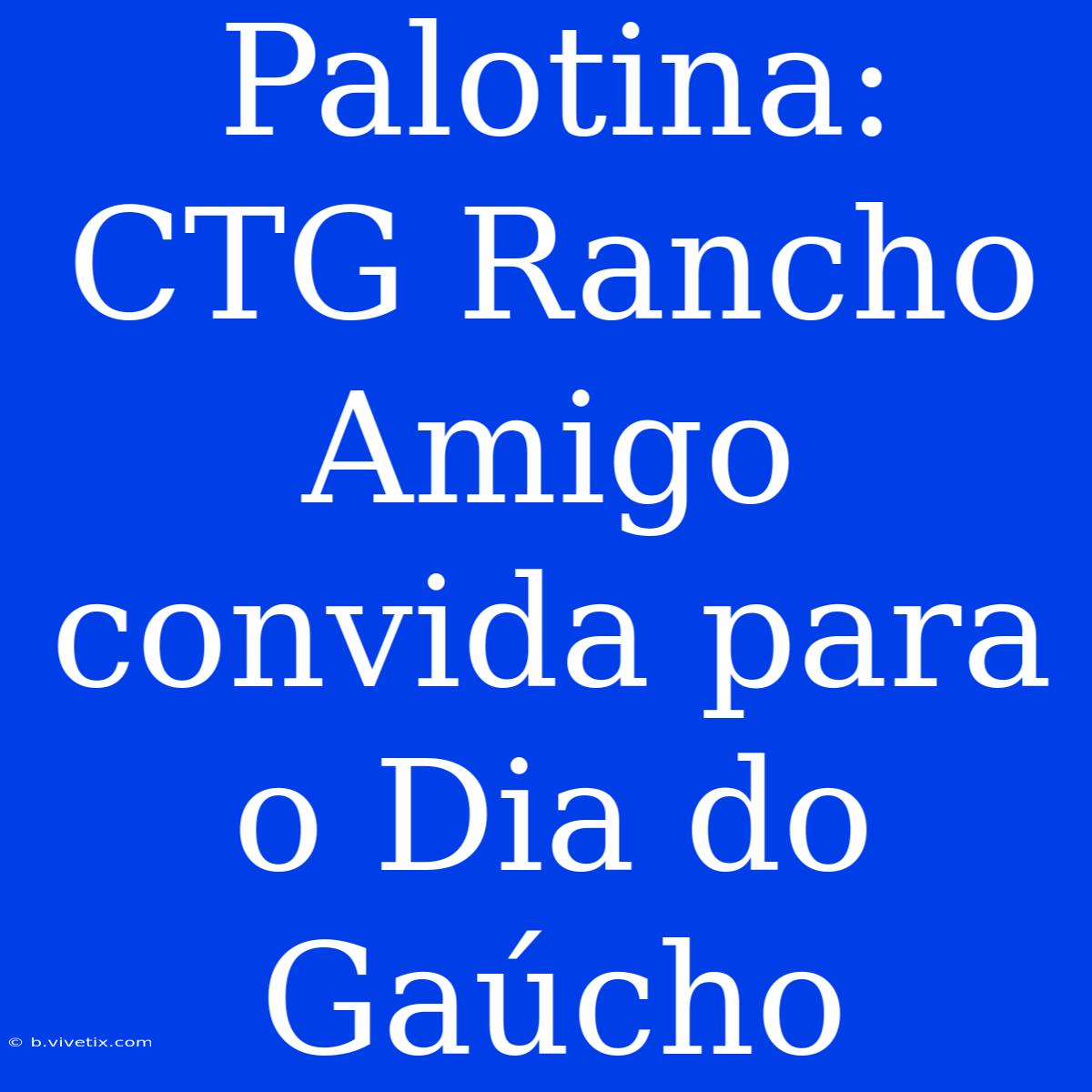 Palotina: CTG Rancho Amigo Convida Para O Dia Do Gaúcho