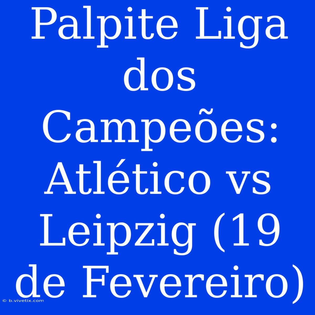 Palpite Liga Dos Campeões: Atlético Vs Leipzig (19 De Fevereiro)