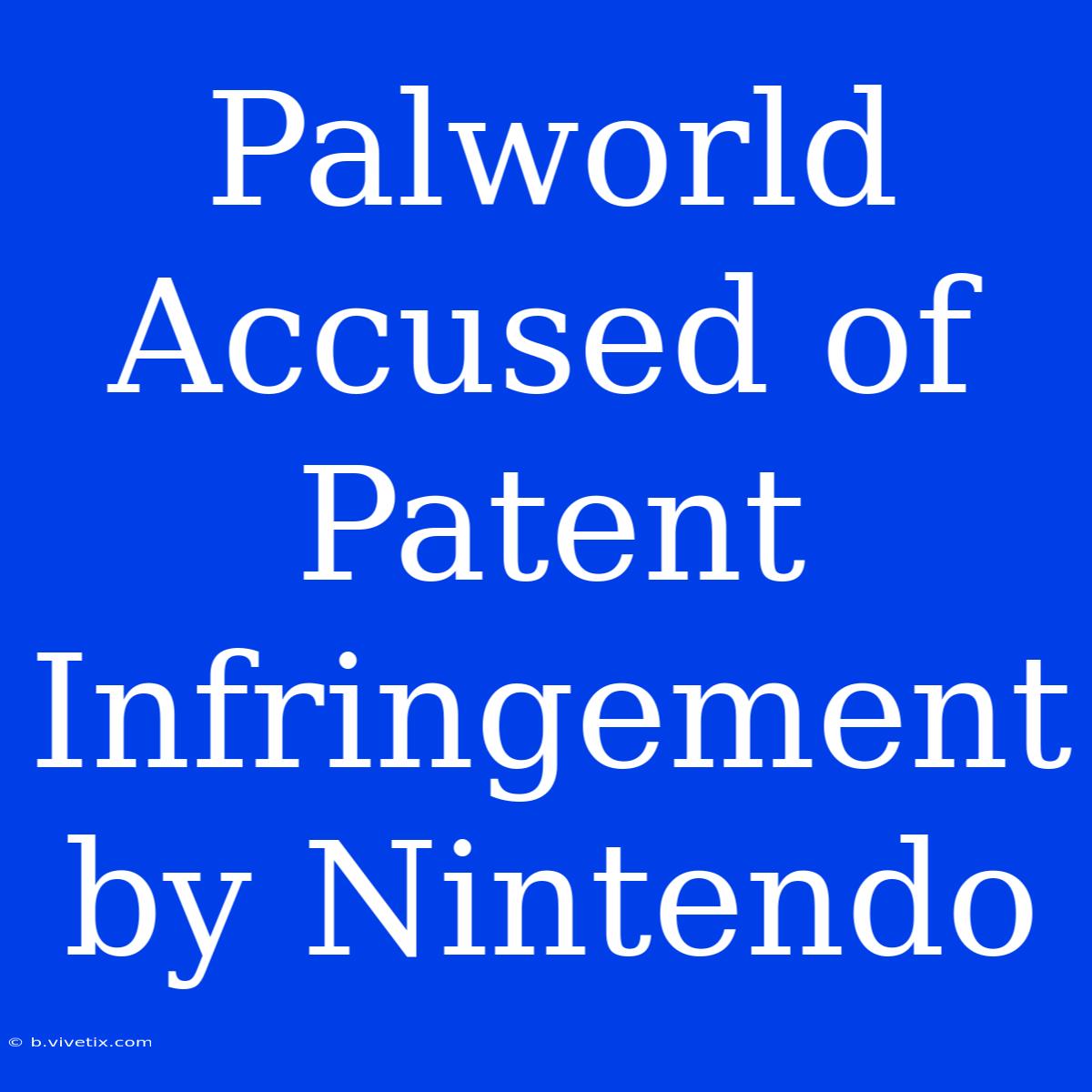 Palworld Accused Of Patent Infringement By Nintendo