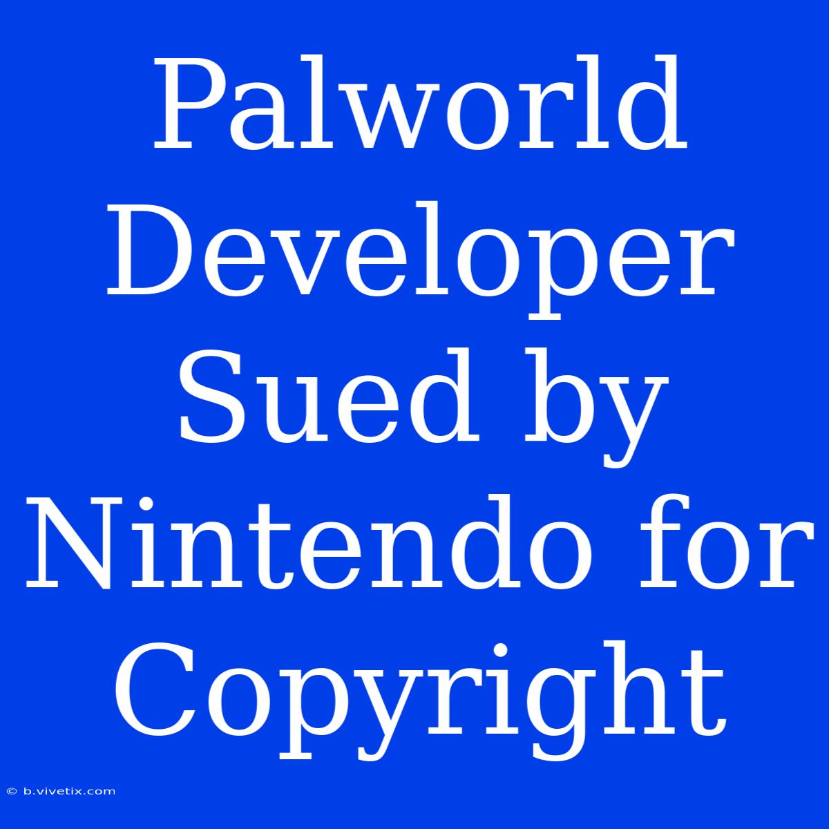 Palworld Developer Sued By Nintendo For Copyright