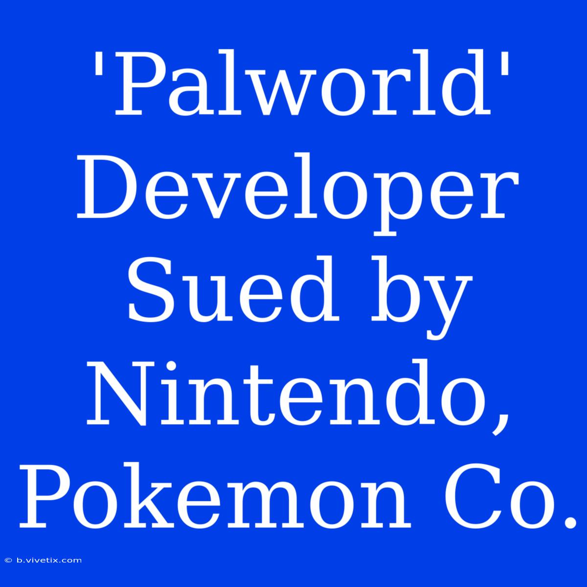 'Palworld' Developer Sued By Nintendo, Pokemon Co.