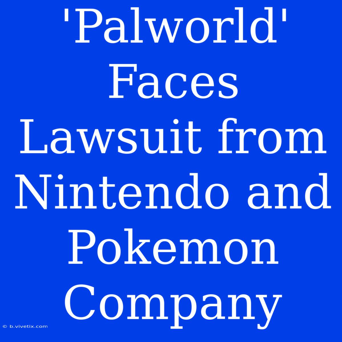 'Palworld' Faces Lawsuit From Nintendo And Pokemon Company