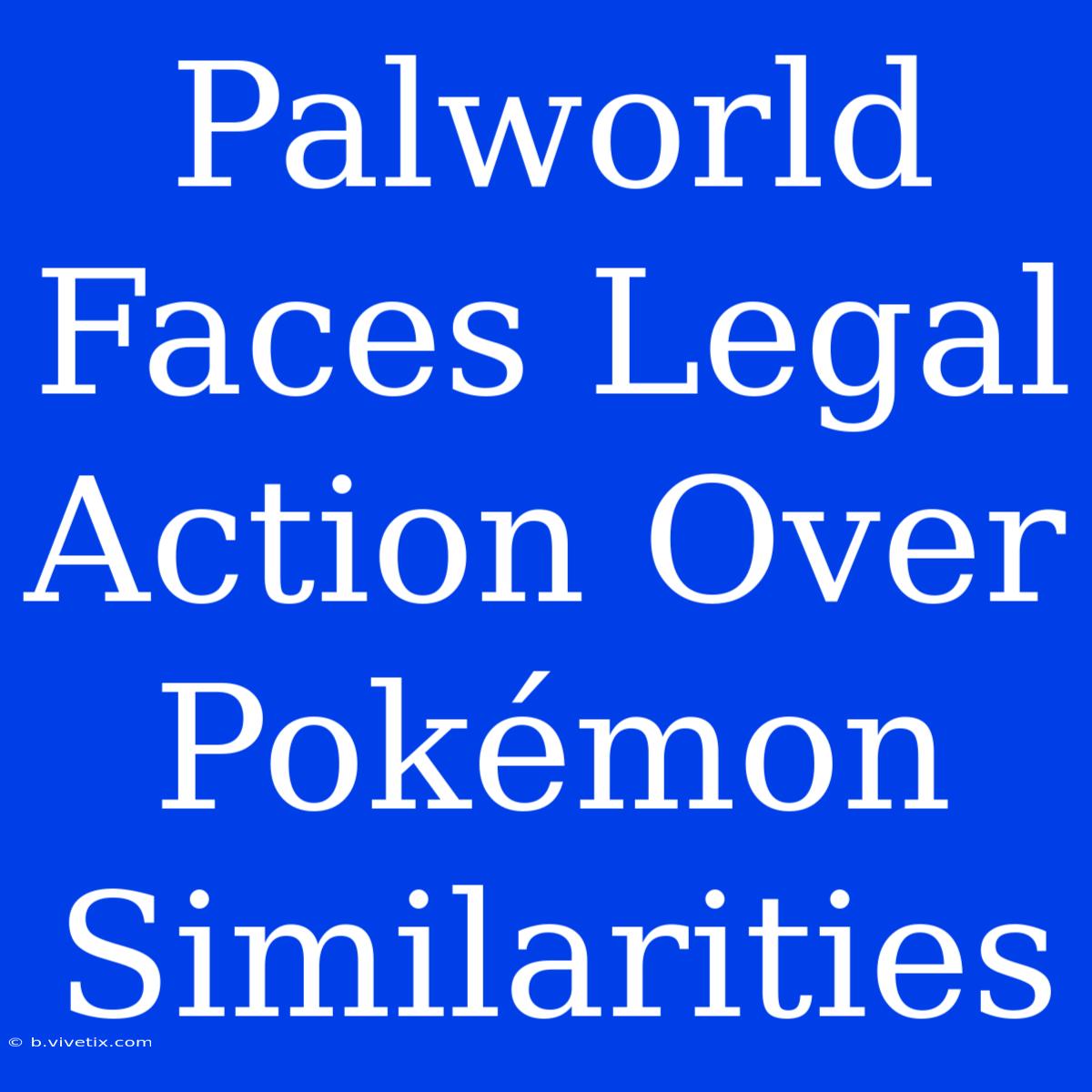 Palworld Faces Legal Action Over Pokémon Similarities