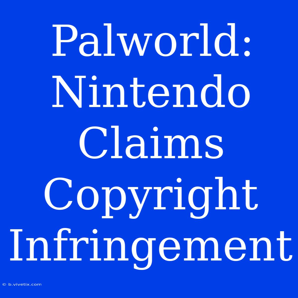 Palworld: Nintendo Claims Copyright Infringement 