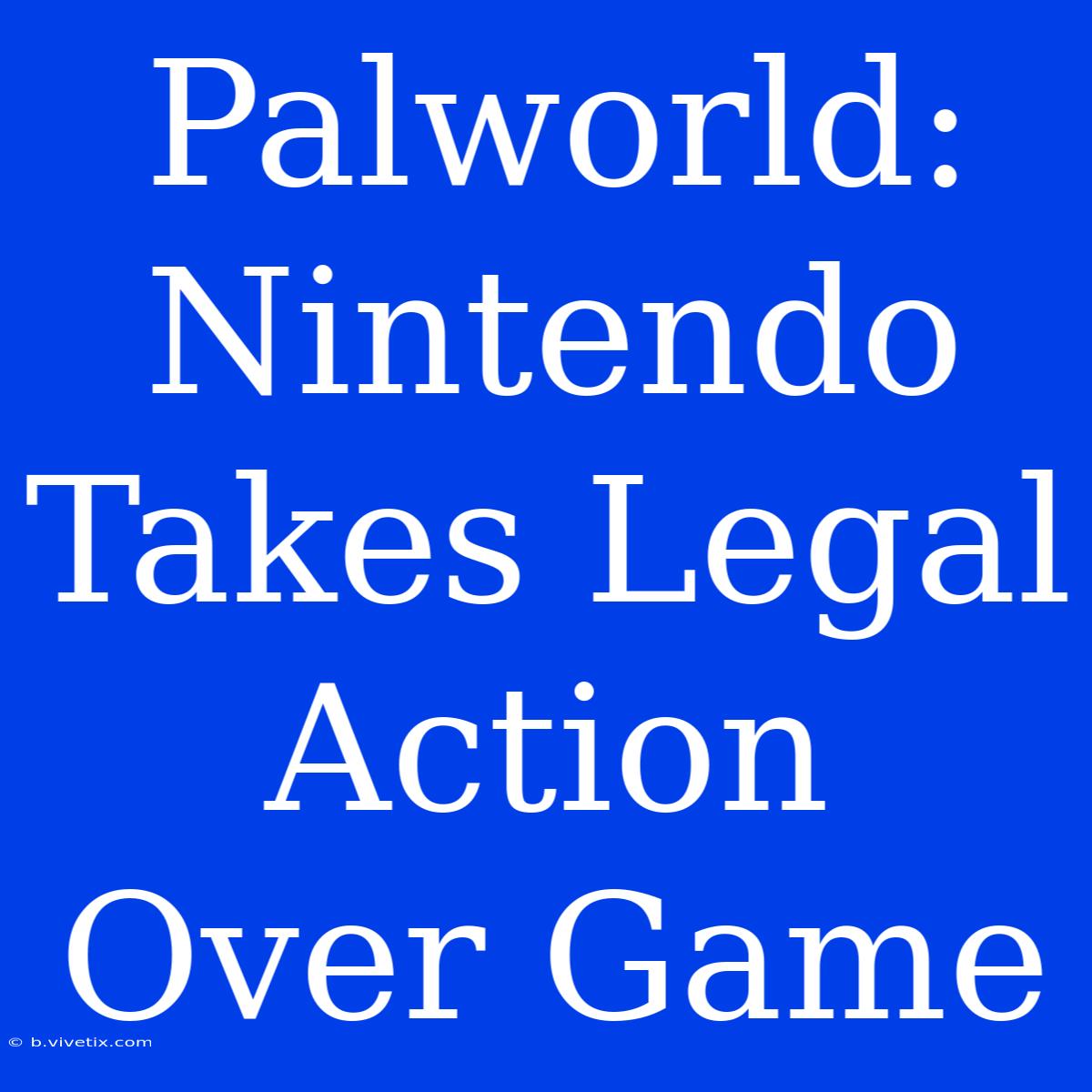 Palworld: Nintendo Takes Legal Action Over Game