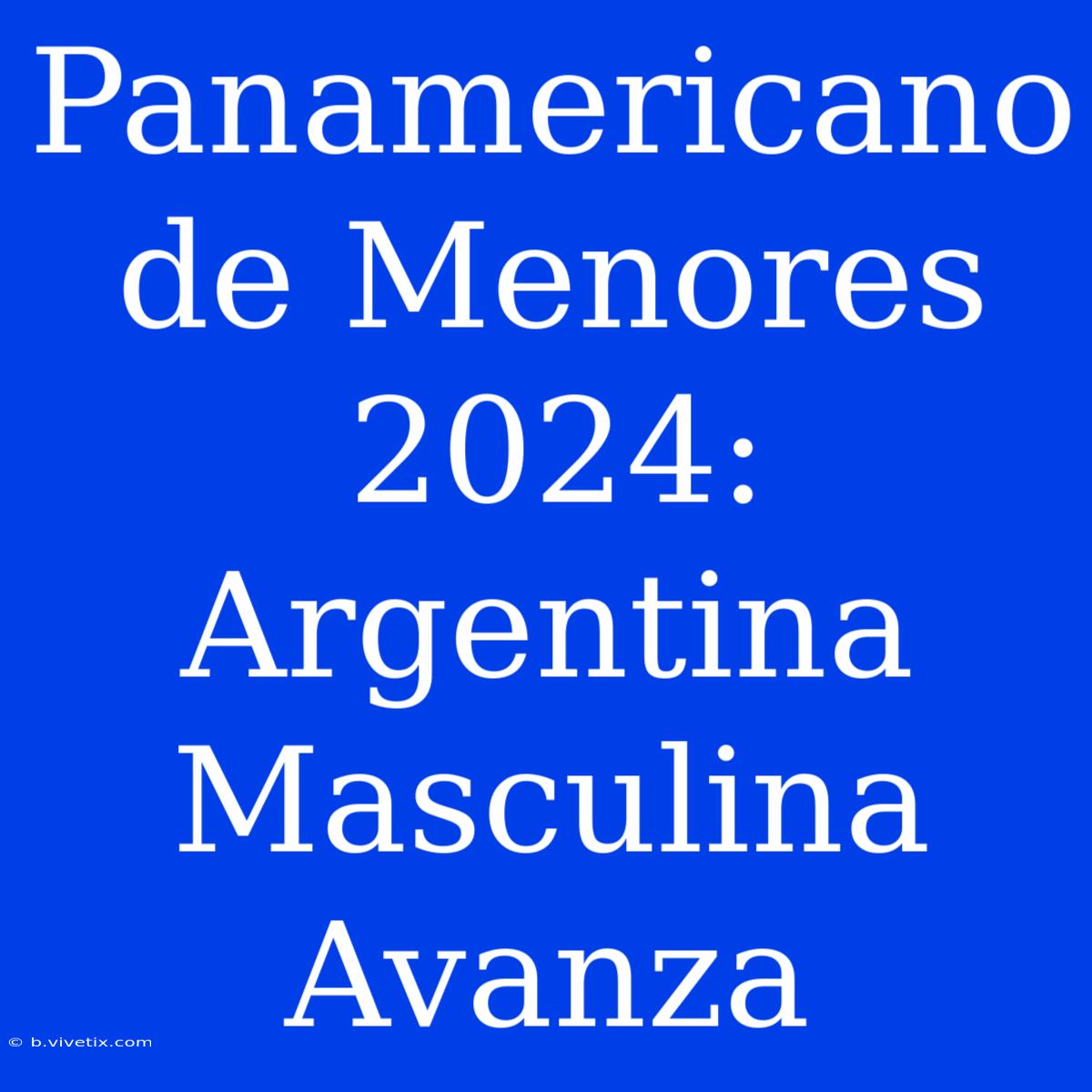 Panamericano De Menores 2024: Argentina Masculina Avanza