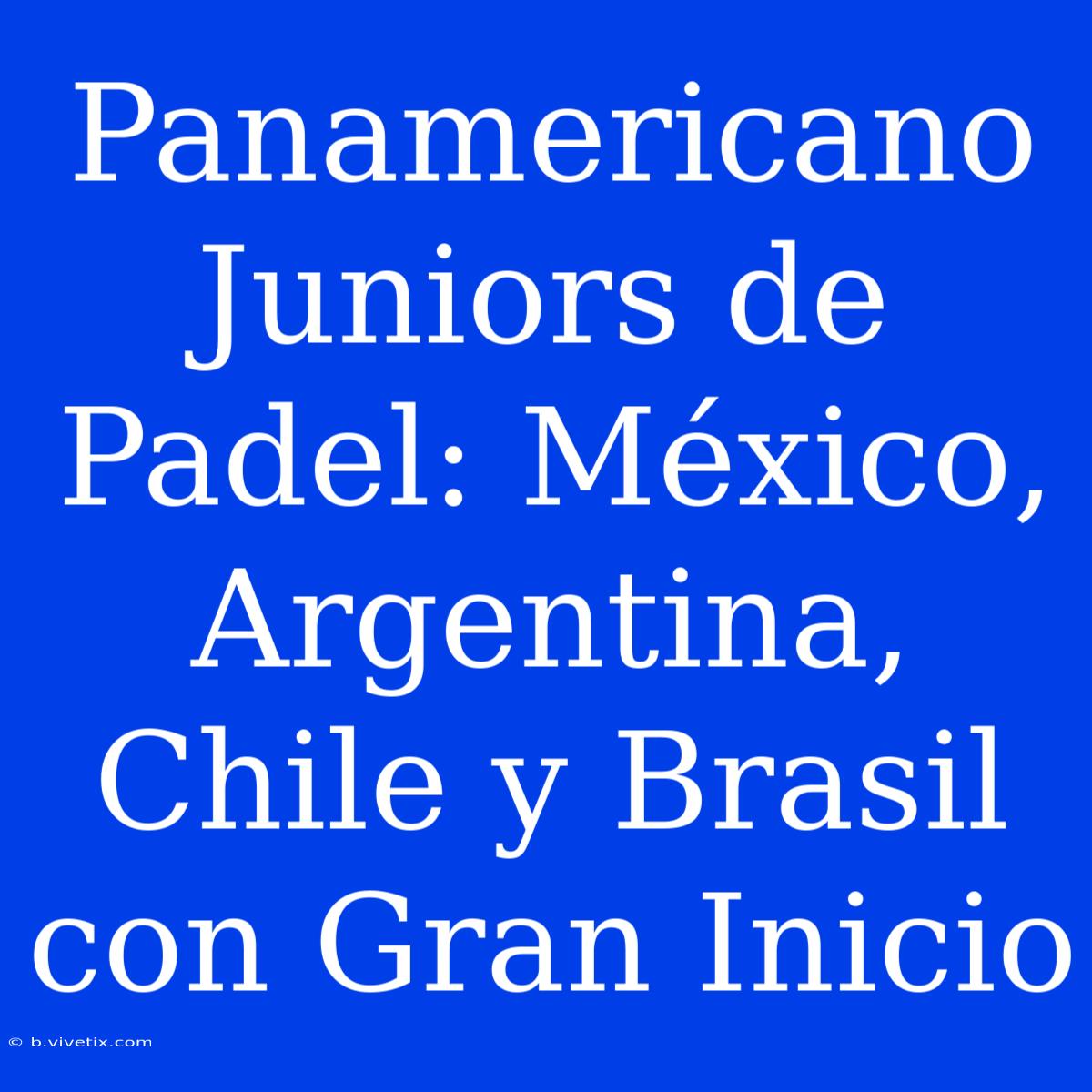 Panamericano Juniors De Padel: México, Argentina, Chile Y Brasil Con Gran Inicio