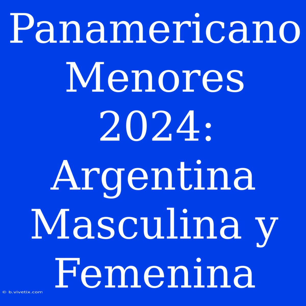 Panamericano Menores 2024: Argentina Masculina Y Femenina