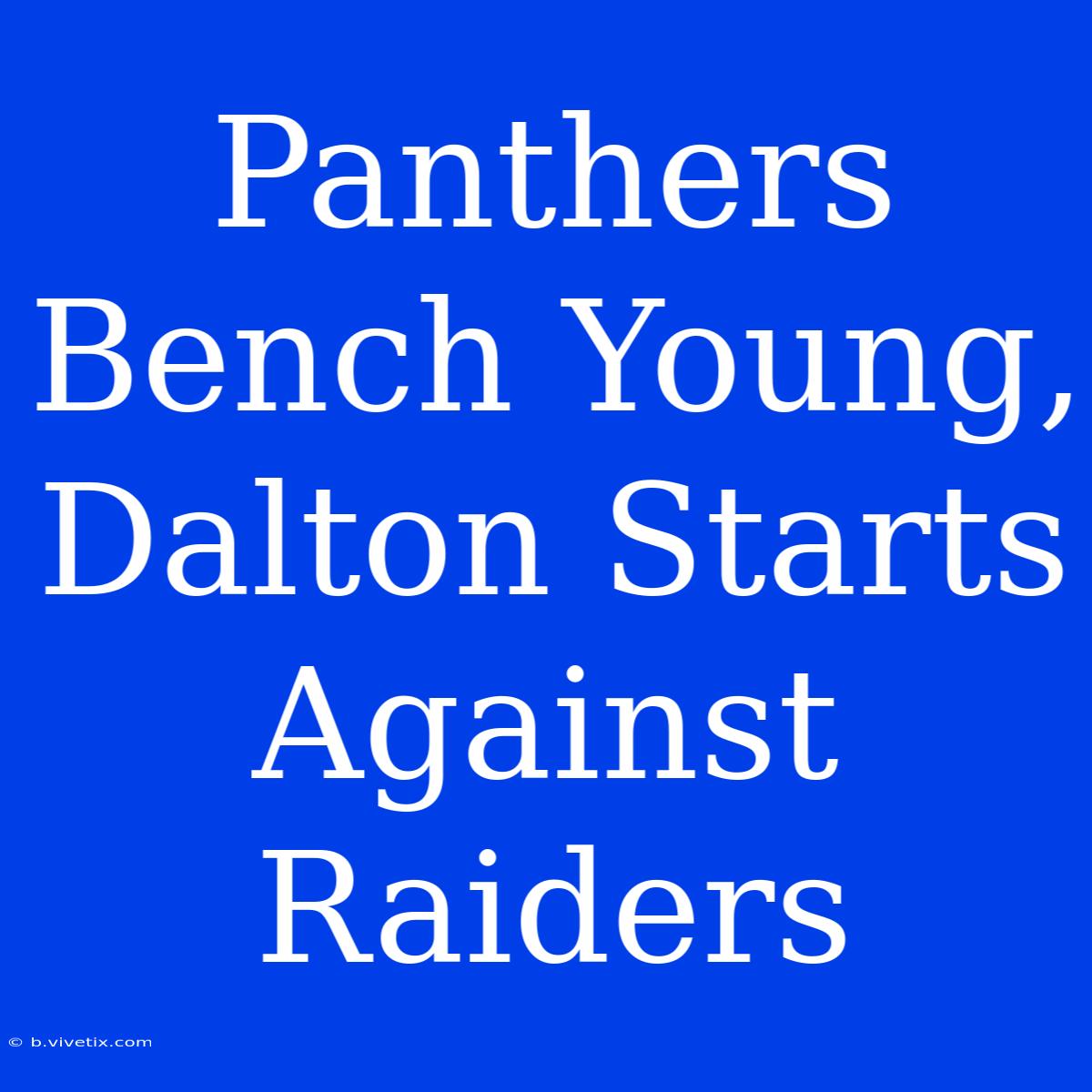 Panthers Bench Young, Dalton Starts Against Raiders