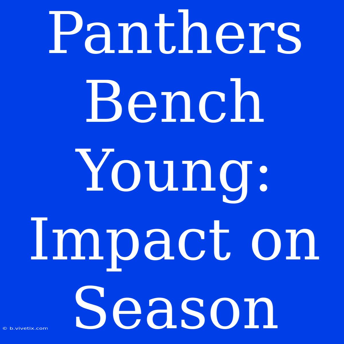 Panthers Bench Young: Impact On Season