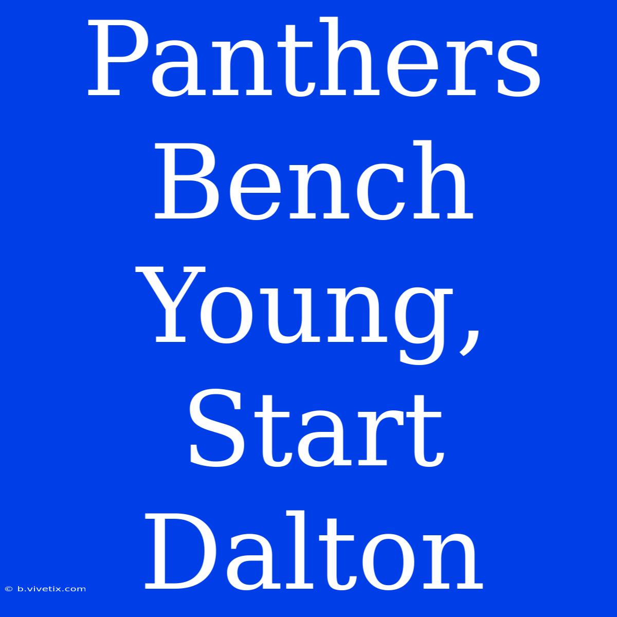 Panthers Bench Young, Start Dalton