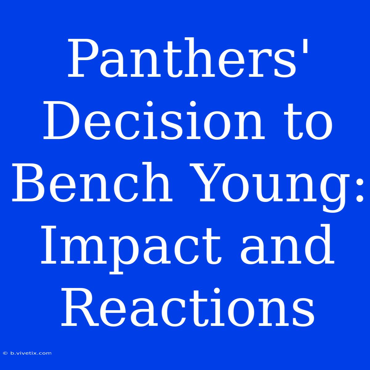 Panthers' Decision To Bench Young: Impact And Reactions