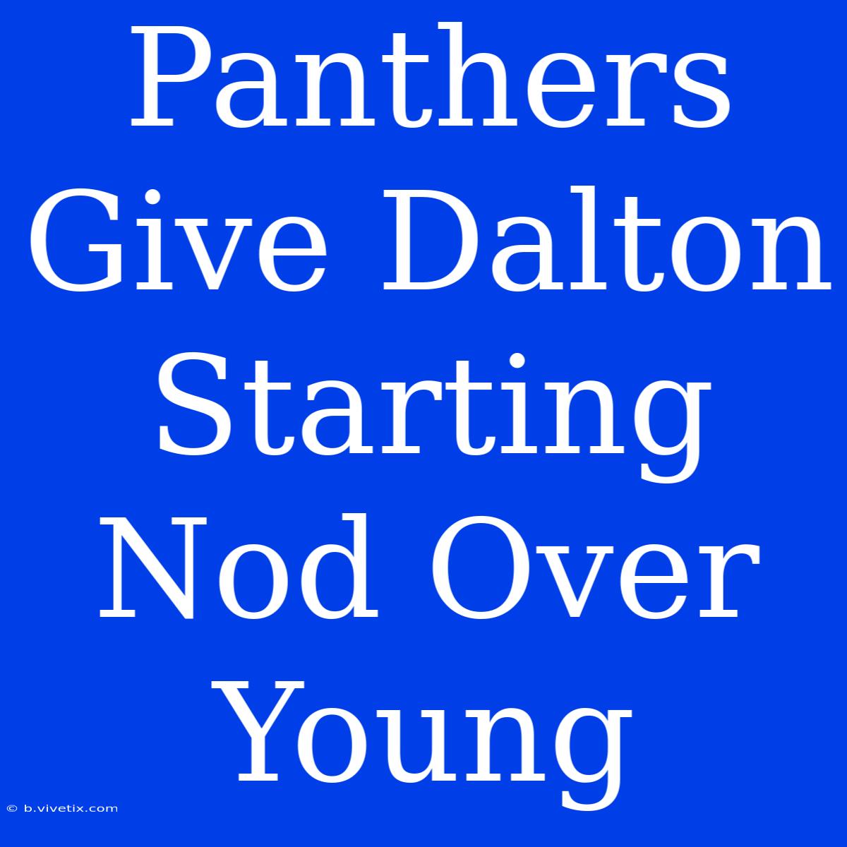 Panthers Give Dalton Starting Nod Over Young