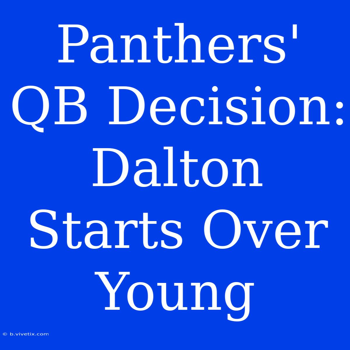 Panthers' QB Decision: Dalton Starts Over Young