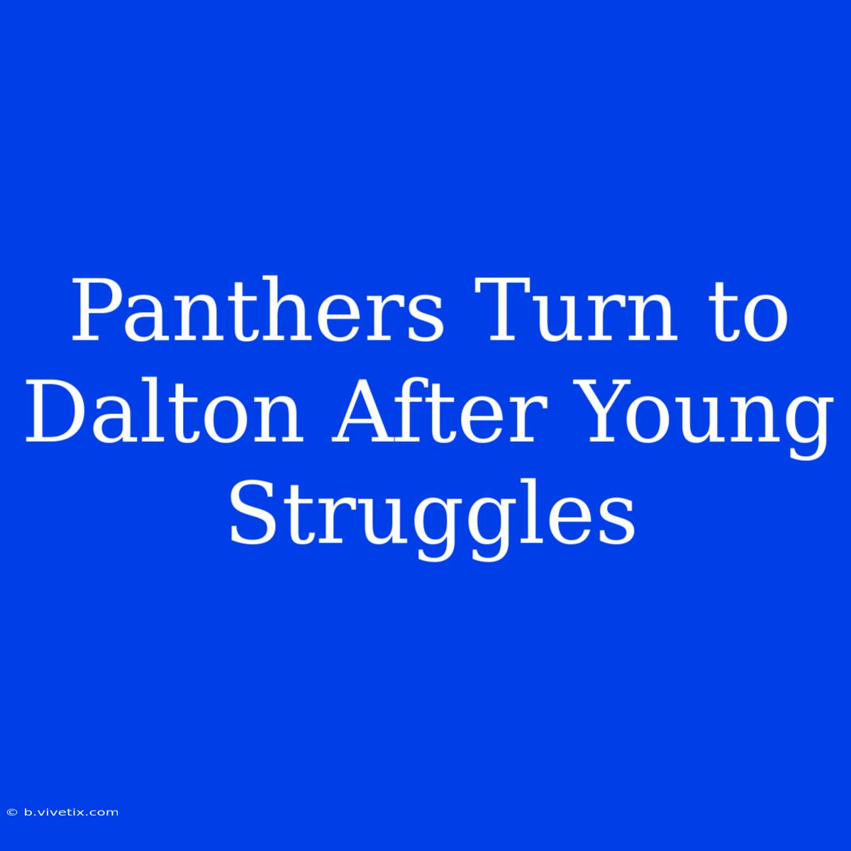 Panthers Turn To Dalton After Young Struggles 