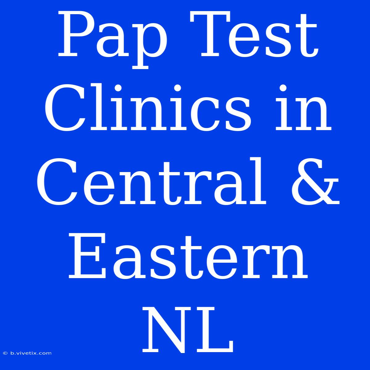 Pap Test Clinics In Central & Eastern NL