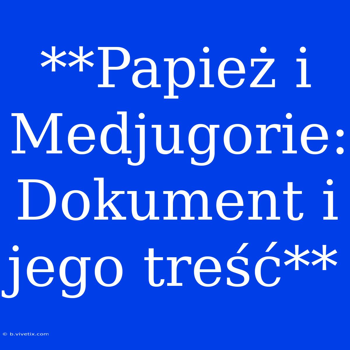 **Papież I Medjugorie: Dokument I Jego Treść**