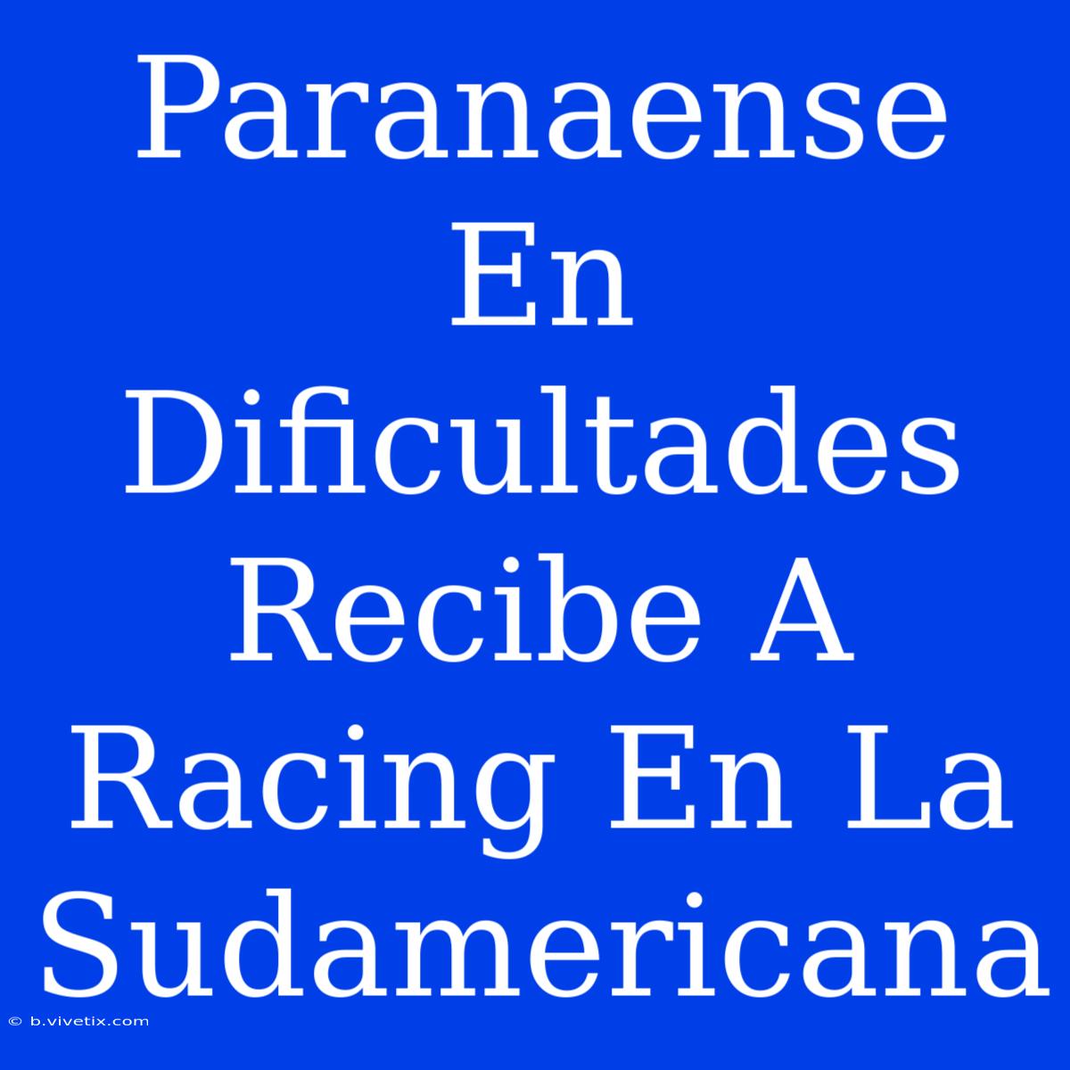 Paranaense En Dificultades Recibe A Racing En La Sudamericana