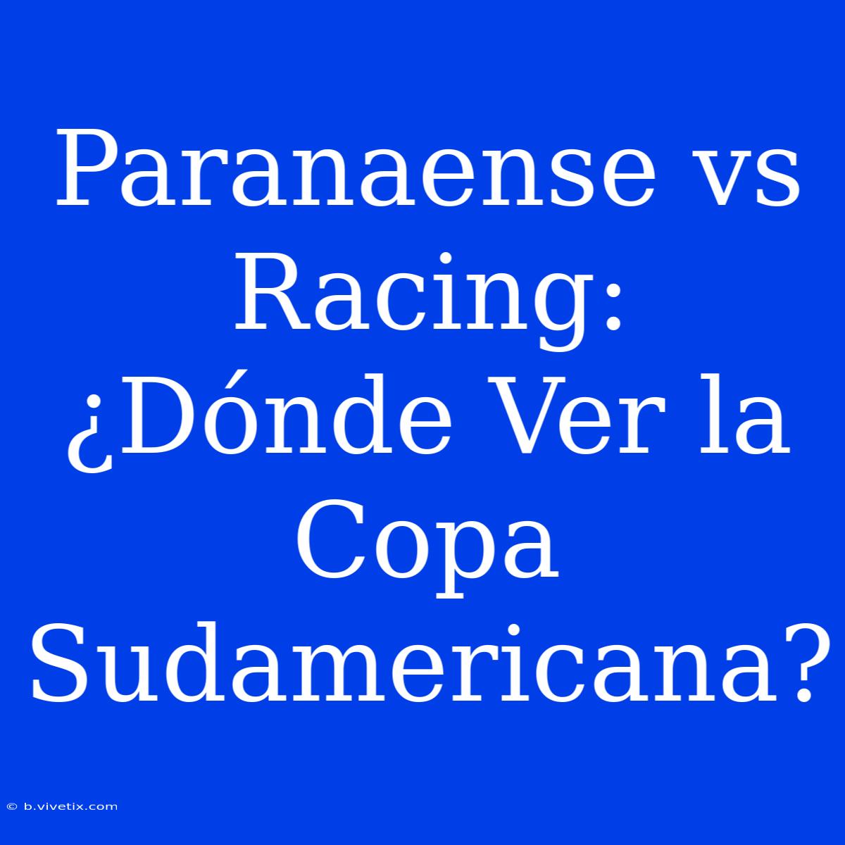 Paranaense Vs Racing: ¿Dónde Ver La Copa Sudamericana?