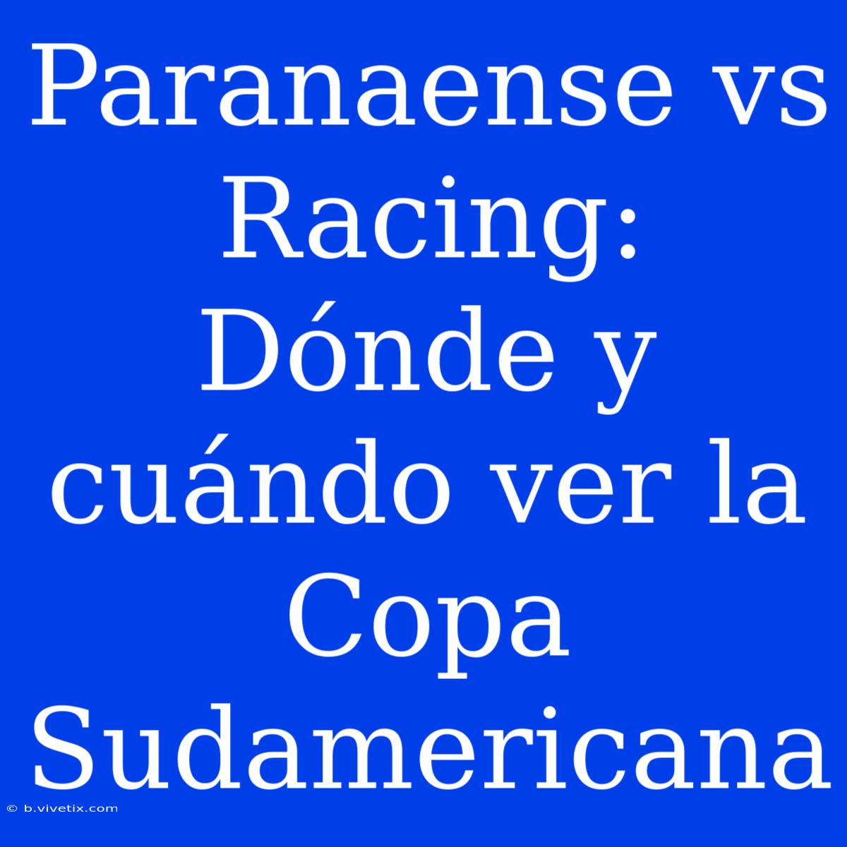 Paranaense Vs Racing: Dónde Y Cuándo Ver La Copa Sudamericana