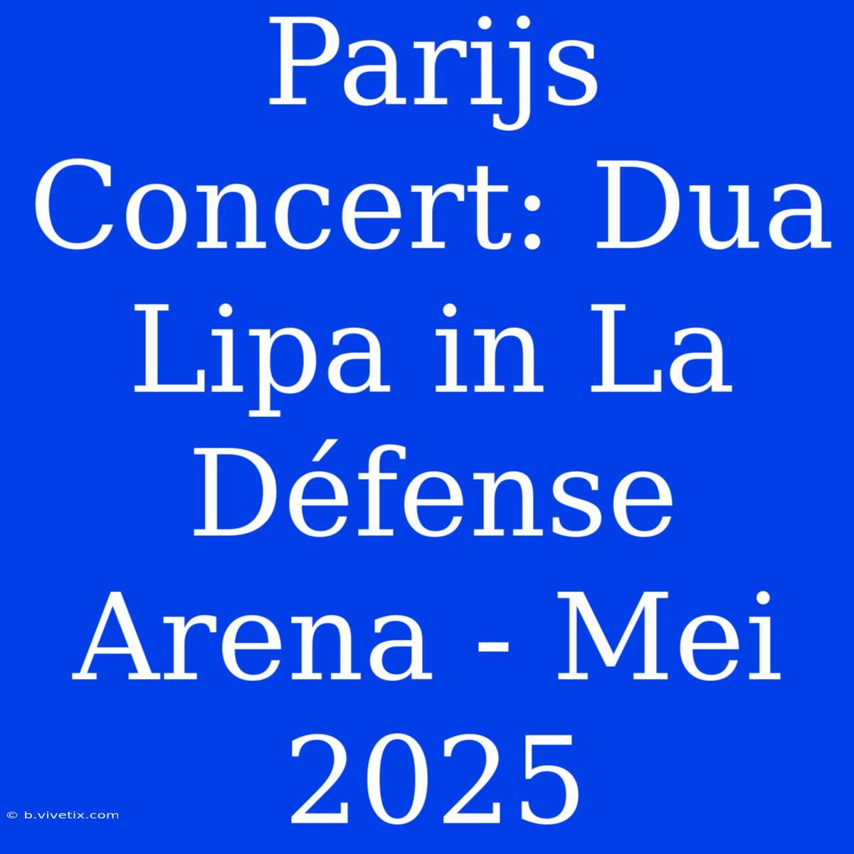 Parijs Concert: Dua Lipa In La Défense Arena - Mei 2025