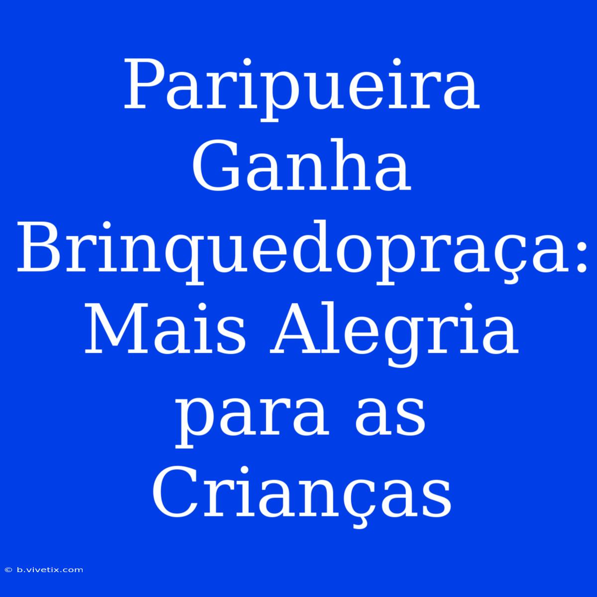 Paripueira Ganha Brinquedopraça: Mais Alegria Para As Crianças