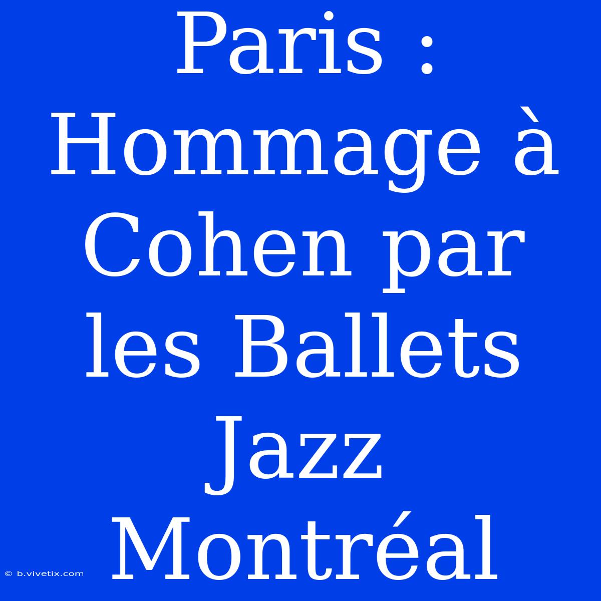 Paris : Hommage À Cohen Par Les Ballets Jazz Montréal