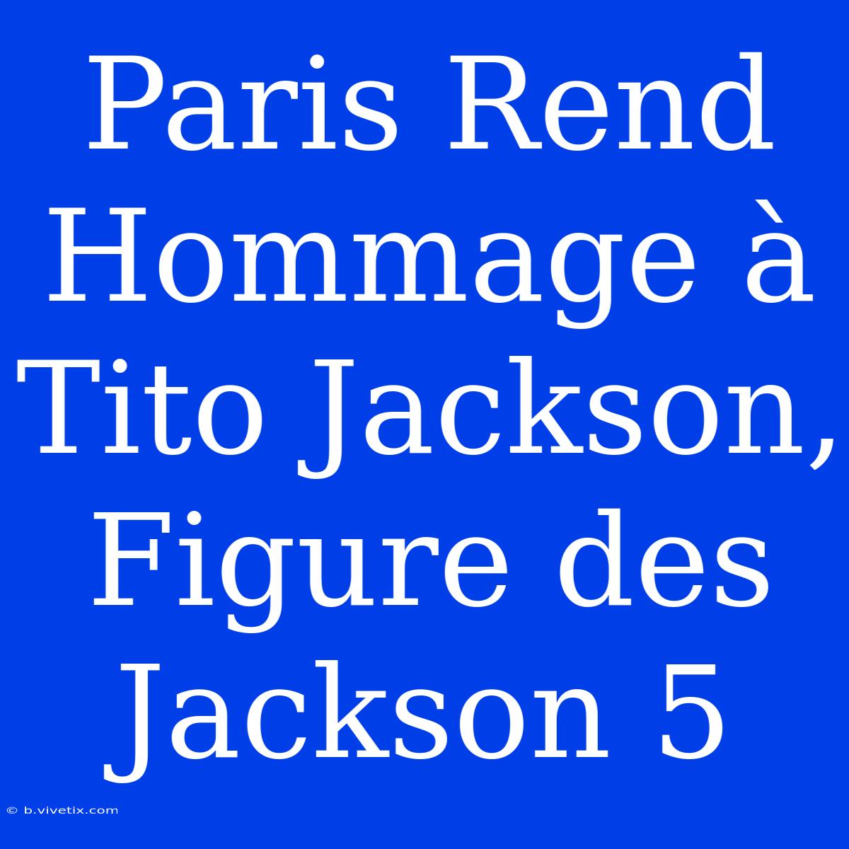 Paris Rend Hommage À Tito Jackson, Figure Des Jackson 5 