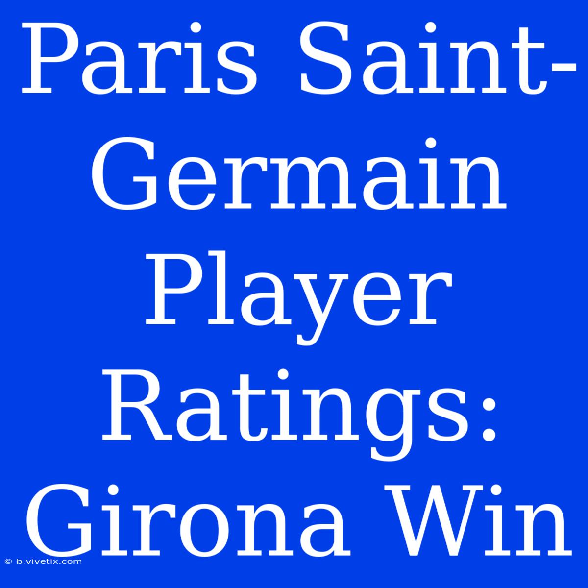 Paris Saint-Germain Player Ratings: Girona Win