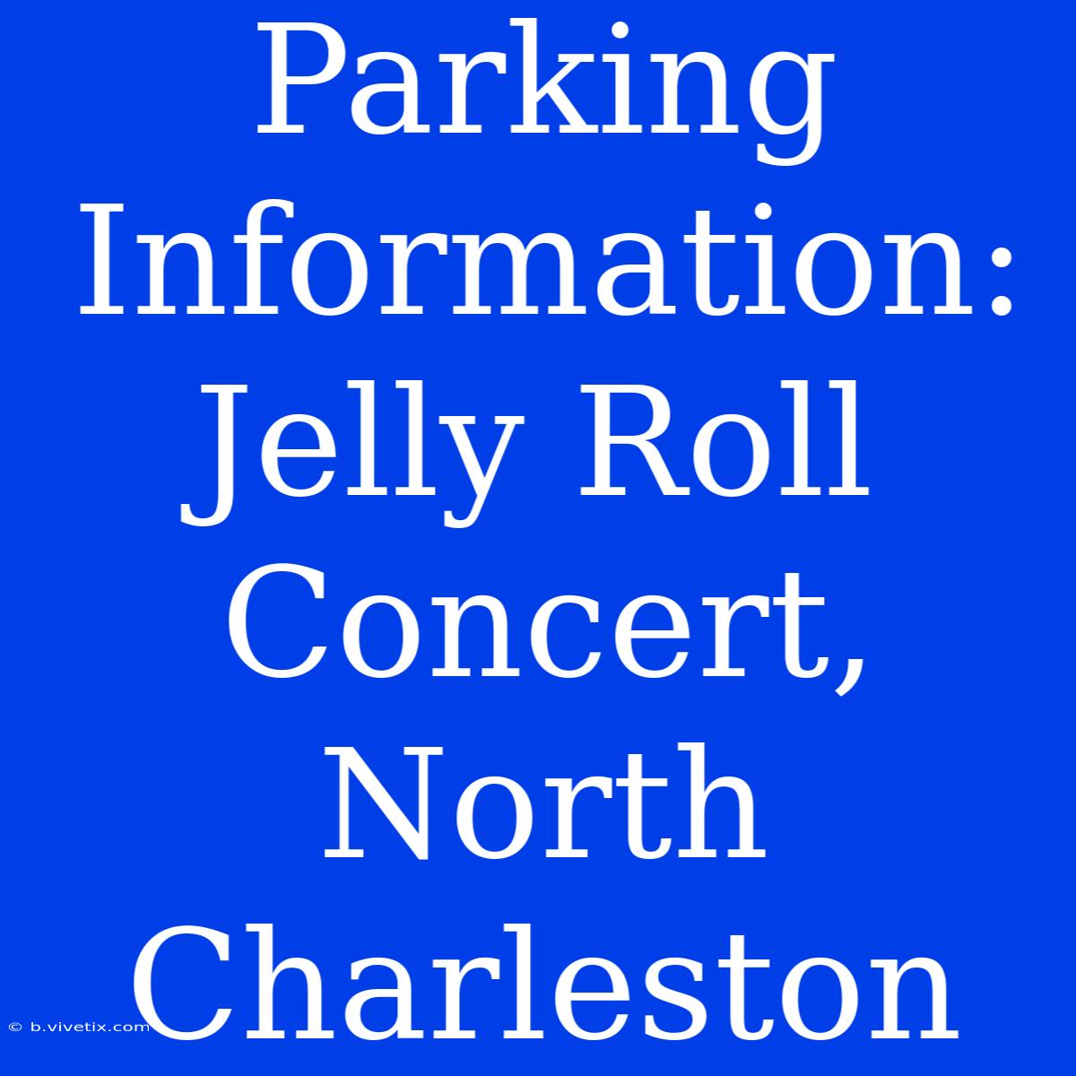 Parking Information: Jelly Roll Concert, North Charleston