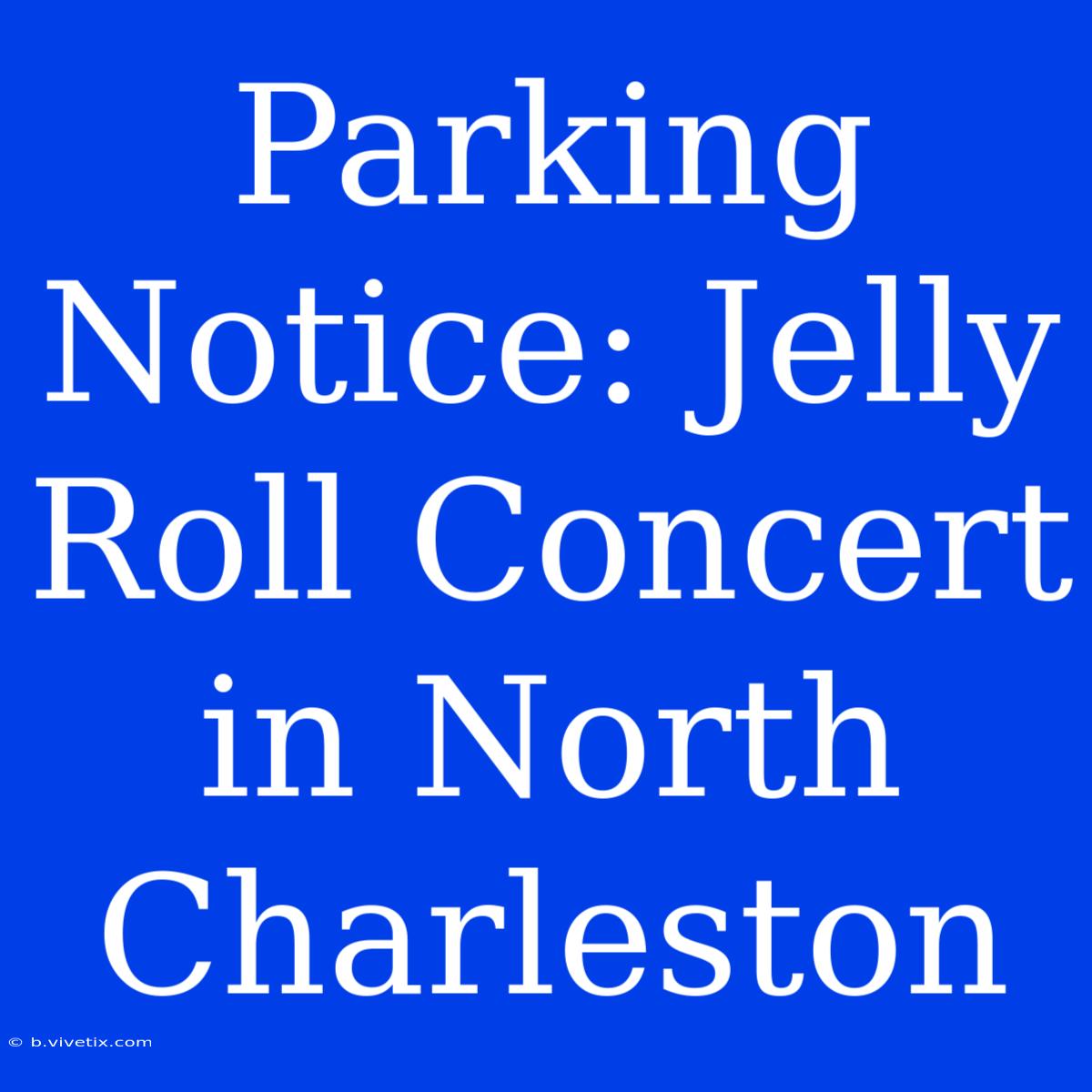 Parking Notice: Jelly Roll Concert In North Charleston