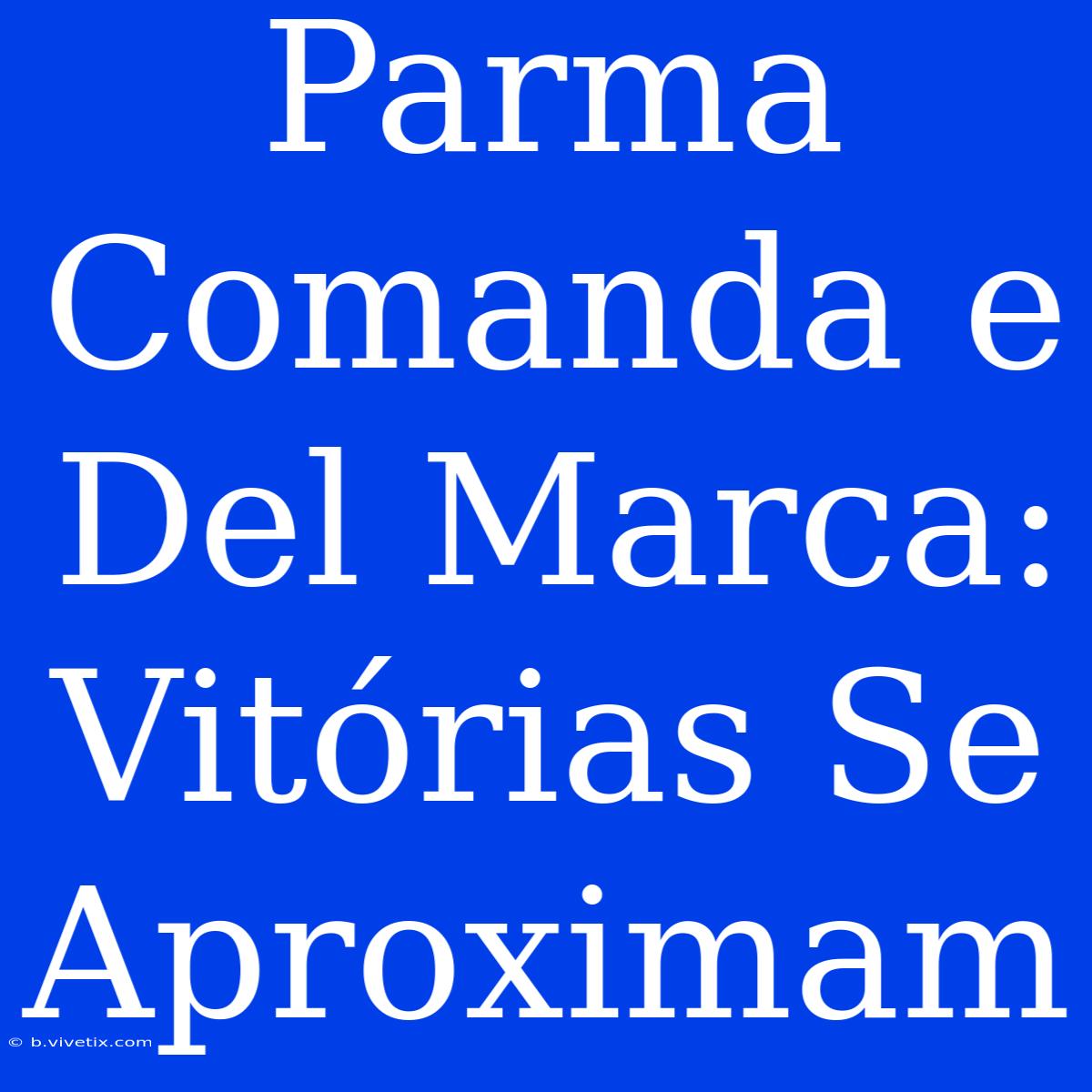 Parma Comanda E Del Marca: Vitórias Se Aproximam 