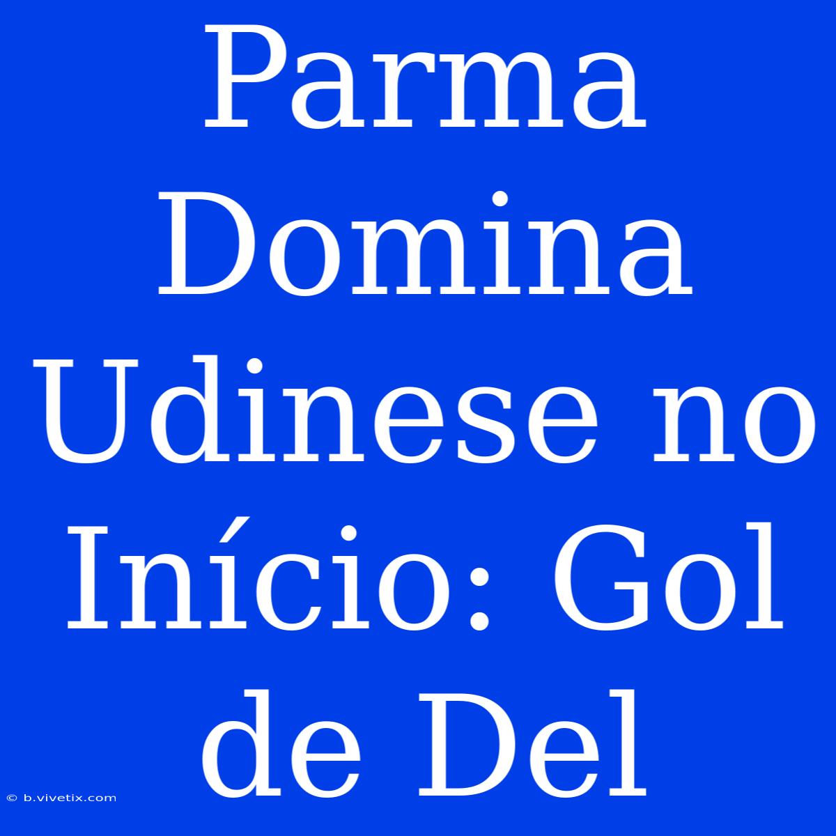 Parma Domina Udinese No Início: Gol De Del