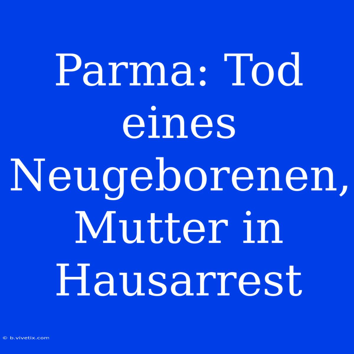 Parma: Tod Eines Neugeborenen, Mutter In Hausarrest