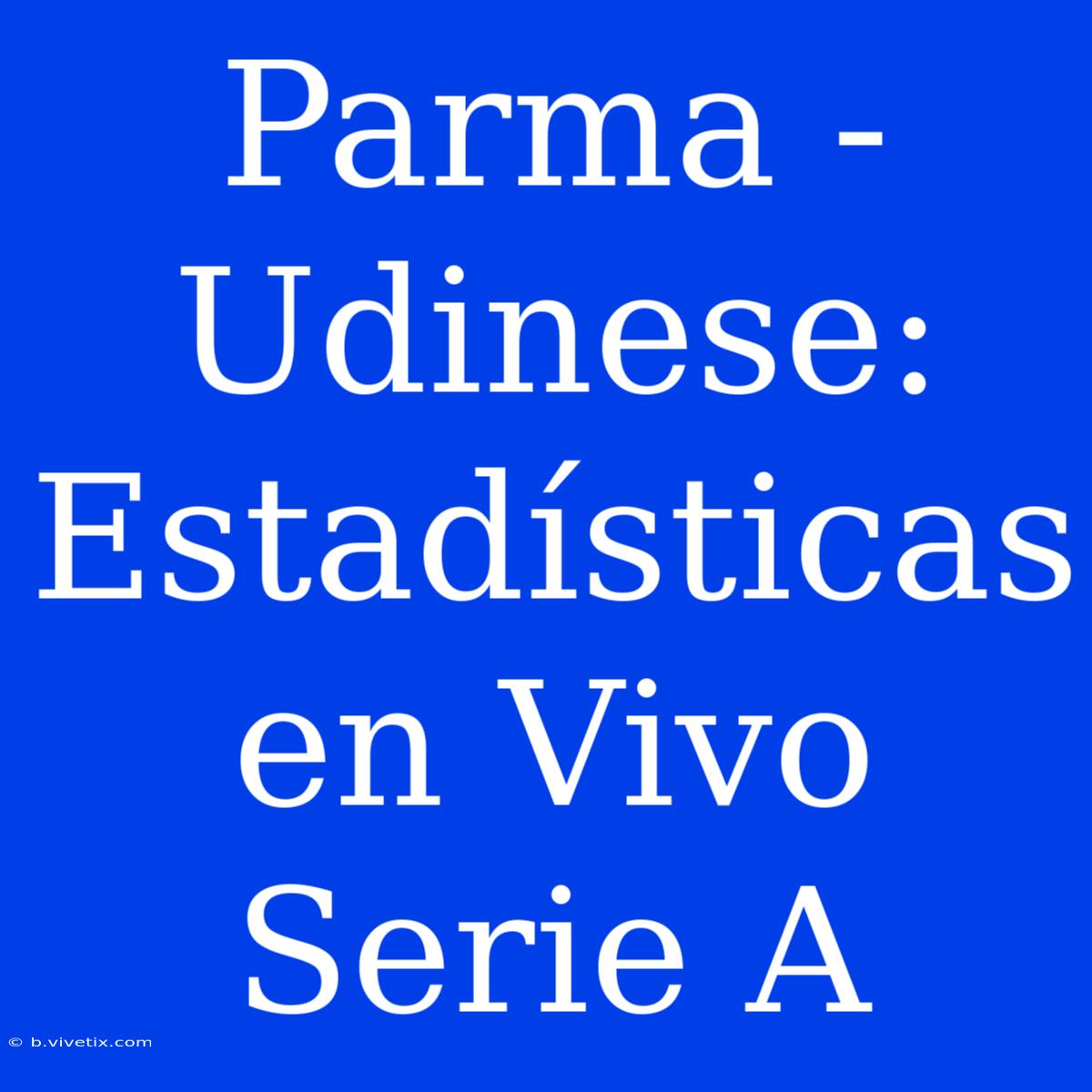 Parma - Udinese: Estadísticas En Vivo Serie A 