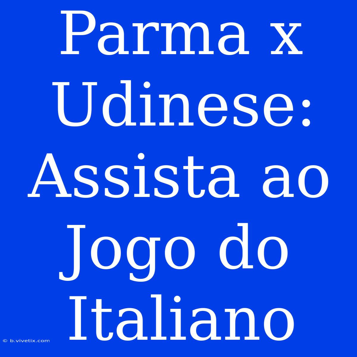 Parma X Udinese: Assista Ao Jogo Do Italiano