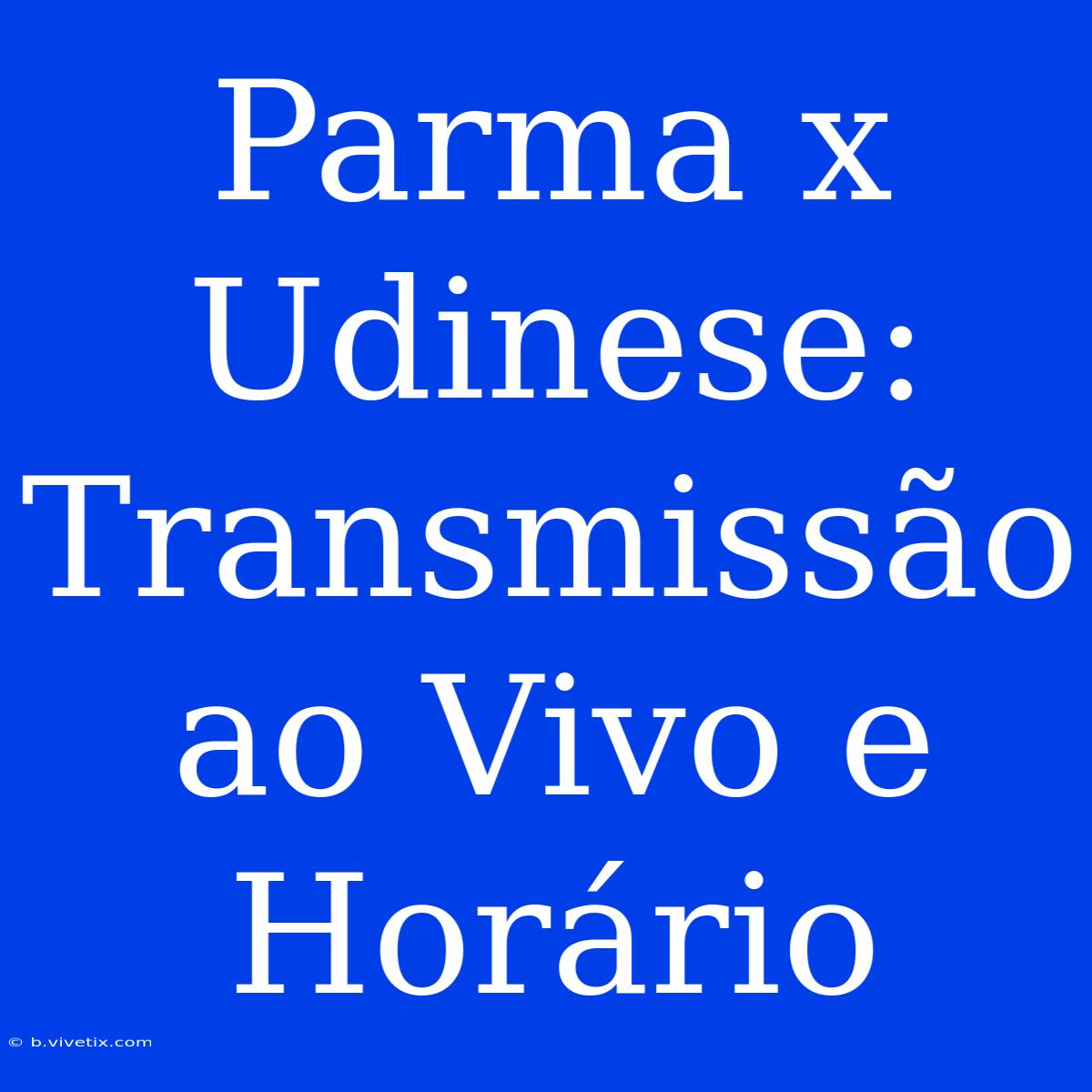 Parma X Udinese: Transmissão Ao Vivo E Horário