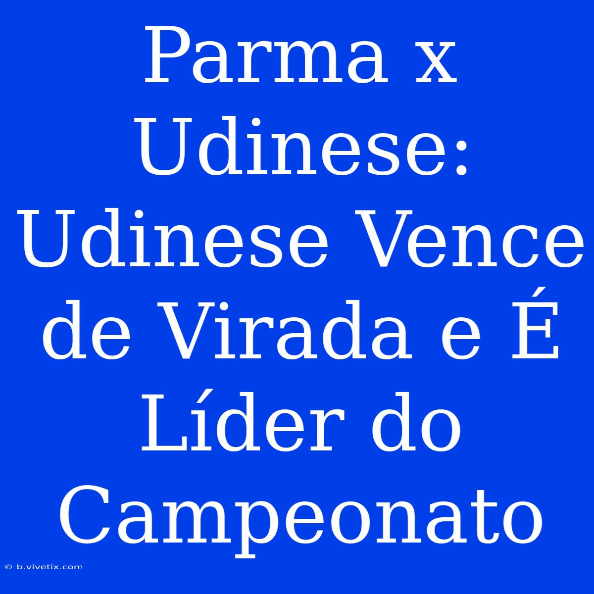 Parma X Udinese: Udinese Vence De Virada E É Líder Do Campeonato