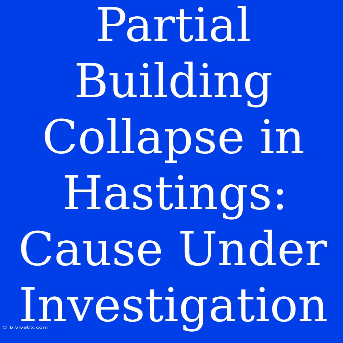 Partial Building Collapse In Hastings: Cause Under Investigation